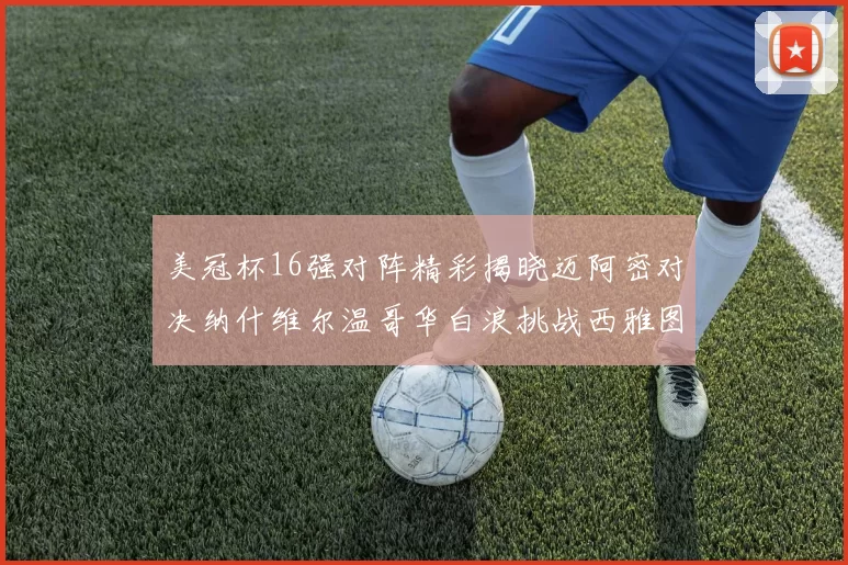 美冠杯16强对阵精彩揭晓迈阿密对决纳什维尔温哥华白浪挑战西雅图海湾人